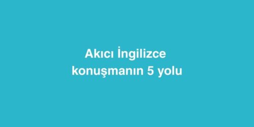 Akıcı İngilizce Konuşmanın 5 Yolu 389 Akici Ingilizce Konusmanin 5 Yolu