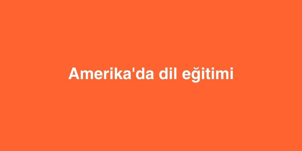 Amerikada Dil Egitimi