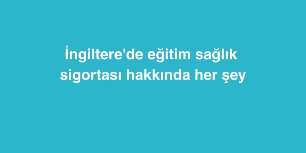 İngiltere'de Eğitim Sağlık Sigortası Hakkında Her Şey 1 Ingilterede Egitim Saglik Sigortasi Hakkinda Her Sey
