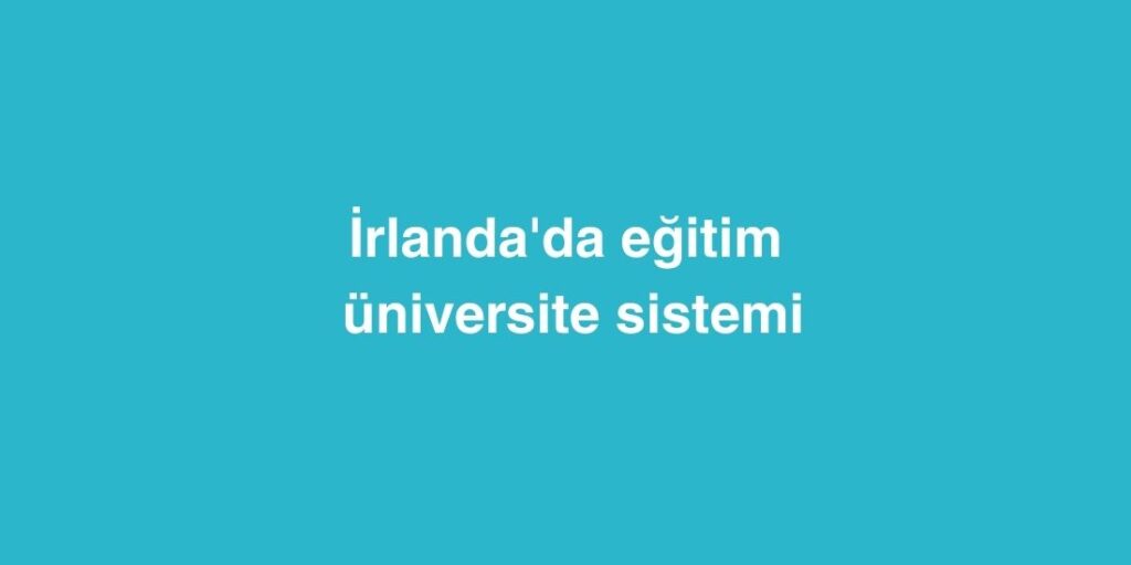İrlanda'da Eğitim: Üniversite Sistemi 1 Irlandada Egitim Universite Sistemi