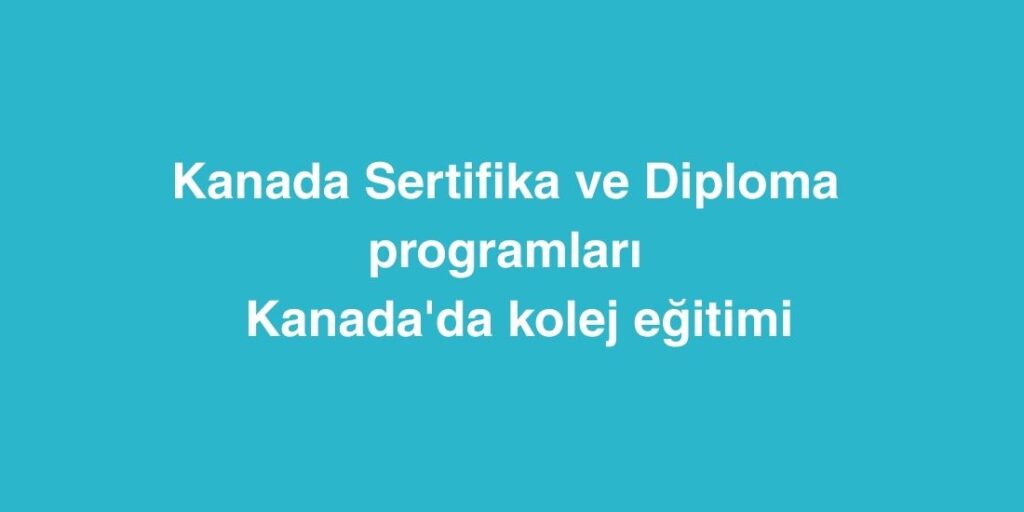 Kanada Sertifika ve Diploma Programları | Kanada'da Kolej Eğitimi 1 Kanada Sertifika ve Diploma Programlari Kanadada Kolej Egitimi