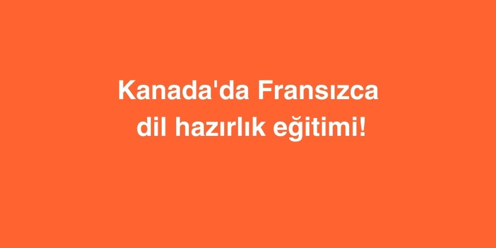 Kanada'da Fransızca Dil Hazırlık Eğitimi 1 Kanadada Fransizca Dil Hazirlik Egitimi