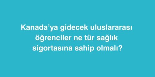Kanada’ya Gidecek Uluslararası Öğrenciler Ne Tür Sağlık Sigortasına Sahip Olmalı? 410 Kanadaya Gidecek Uluslararasi Ogrenciler Ne Tur Saglik Sigortasina Sahip Olmali