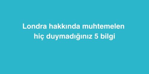 Londra Hakkında Muhtemelen Hiç Duymadığınız 5 Bilgi 406 Londra Hakkinda Muhtemelen Hic Duymadiginiz 5 Bilgi