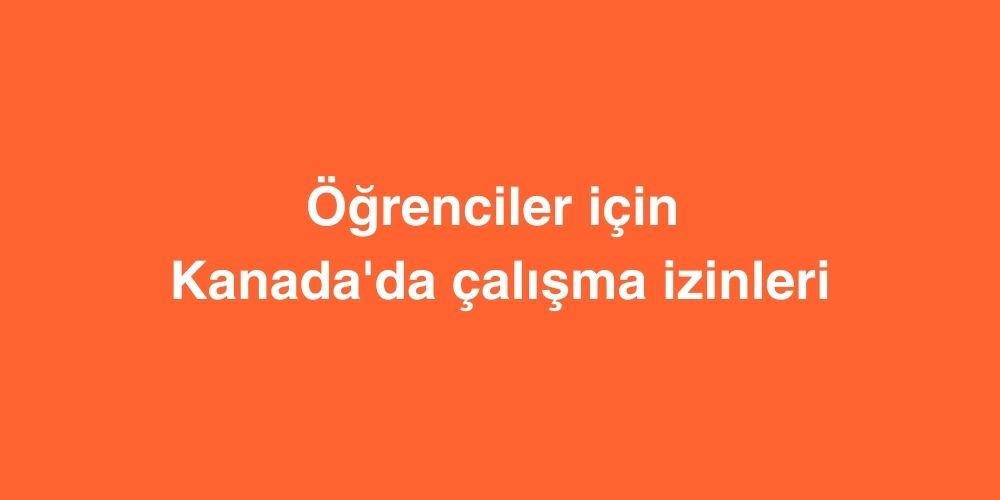 Öğrenciler İçin Kanada'da Çalışma İzinleri 1 Ogrenciler Icin Kanadada Calisma Izinleri