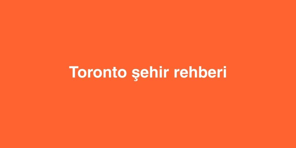 Toronto Şehir Rehberi 1 Toronto Sehir Rehberi