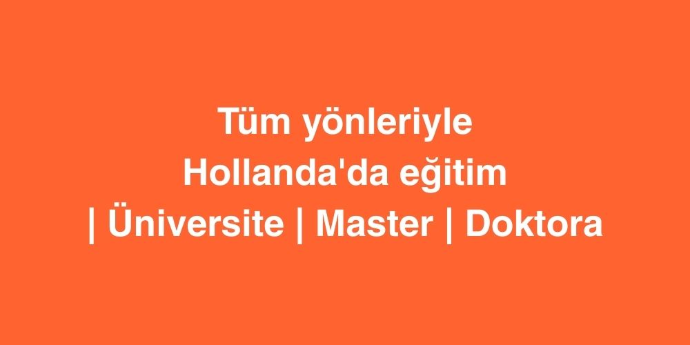 Tüm Yönleriyle Hollanda'da Eğitim | Üniversite | Master | Doktora 1 Tum Yonleriyle Hollandada Egitim Universite Master Doktora
