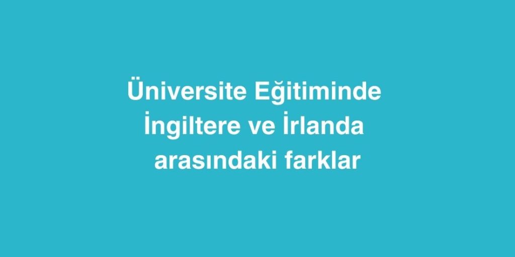Üniversite Eğitiminde İngiltere ve İrlanda Arasındaki Farklar 1 Universite Egitiminde Ingiltere ve Irlanda Arasindaki Farklar