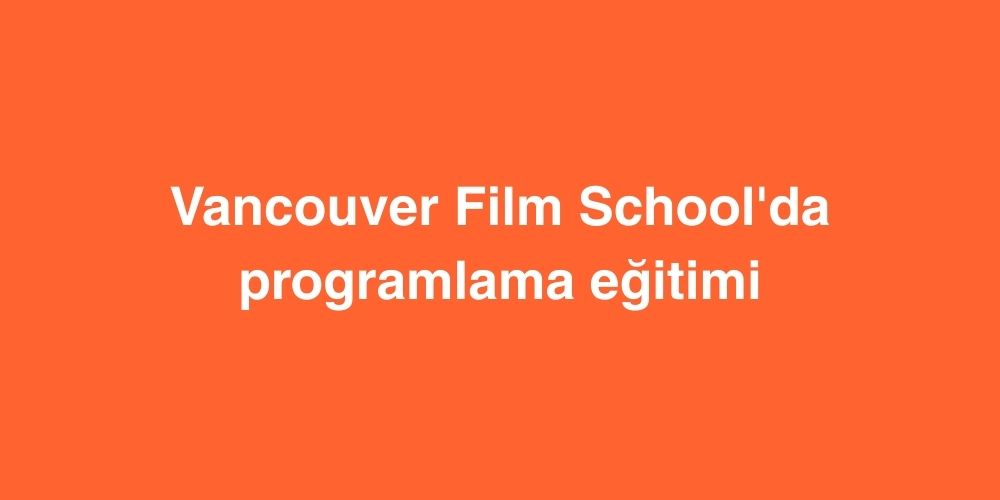 Vancouver Film School'da Programlama Eğitimi 1 Vancouver Film Schoolda Programlama Egitimi