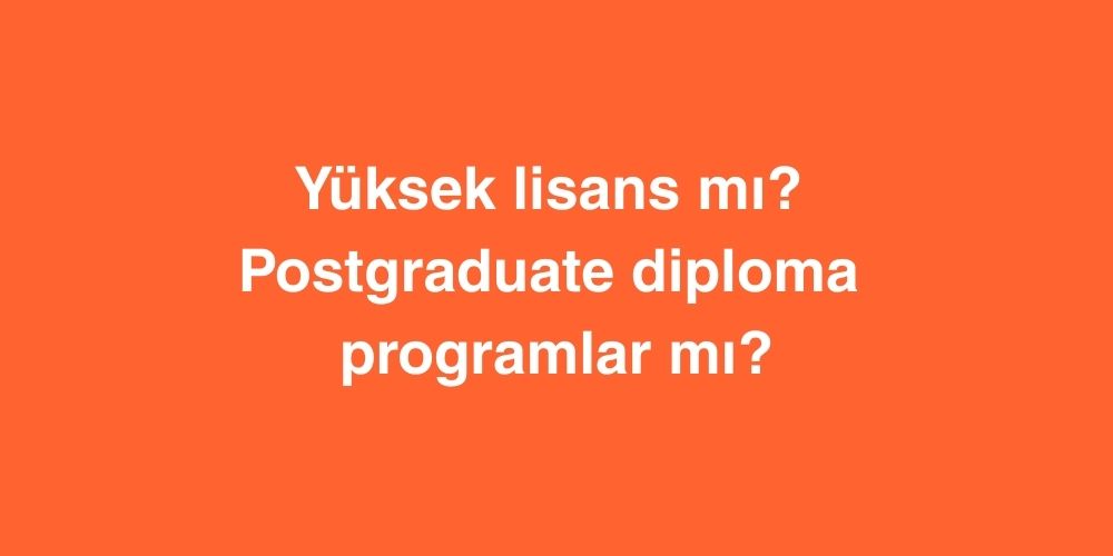 Yüksek Lisans mı? Postgraduate Diploma Programlar mı? 1 Yuksek Lisans mi Postgraduate Diploma Programlar mi
