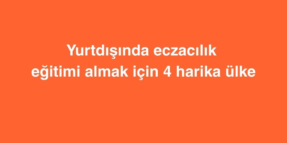 Yurtdışında Eczacılık Eğitimi Almak İçin 4 Harika Ülke 1 Yurtdisinda Eczacilik Egitimi Almak Icin 4 Harika Ulke