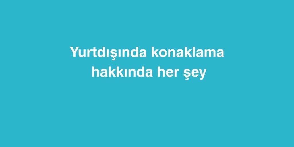 Yurtdışında Konaklama Hakkında Her Şey 1 Yurtdisinda Konaklama Hakkinda Her Sey