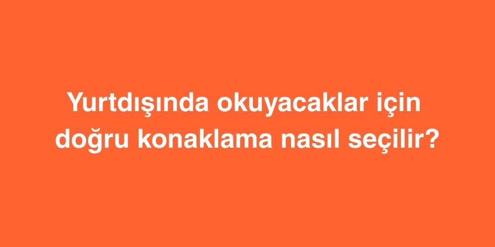 Yurtdisinda Okuyacaklar Icin Dogru Konaklama Nasil Secilir
