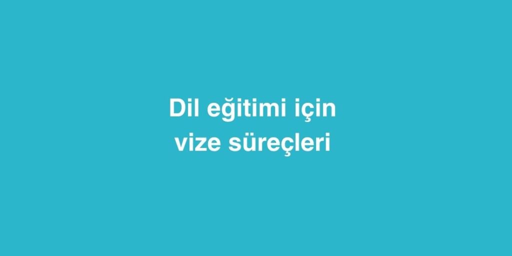 Dil Eğitimi İçin Vize Süreçleri Adım Adım Rehber 1 Dil Egitimi Icin Vize Surecleri Adim Adim Rehber