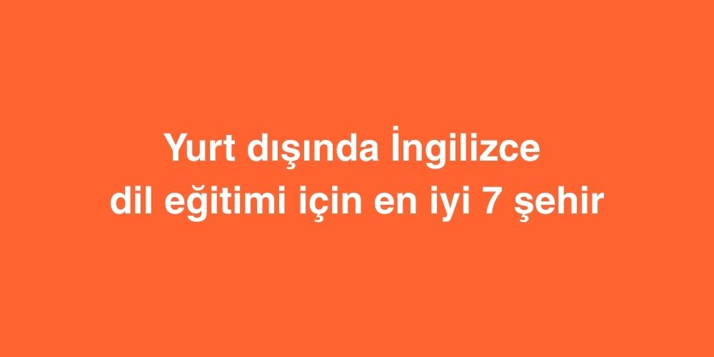 Yurt Dışında İngilizce Dil Eğitimi İçin En İyi 7 Şehir 1 Yurt Disinda Ingilizce Dil Egitimi Icin En Iyi 7 Sehir