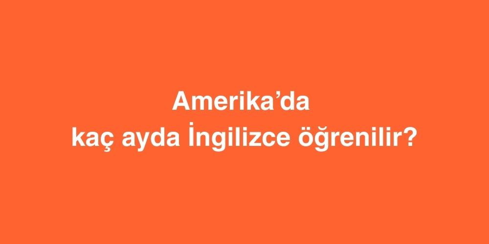 Amerika’da Kaç Ayda İngilizce Öğrenilir? 1 Amerikada Kac Ayda Ingilizce Ogrenilir