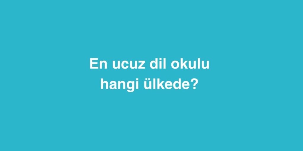 En Ucuz Dil Okulu Hangi Ülkede? 7 Popüler Ülkenin Maliyet Karşılaştırması 1 En Ucuz Dil Okulu Hangi Ulkede 7 Populer Ulkenin Maliyet Karsilastirmasi