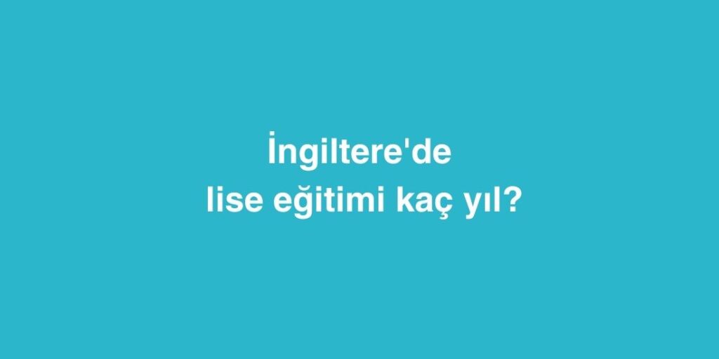 Ingilterede Lise Egitimi Kac Yil Suruyor