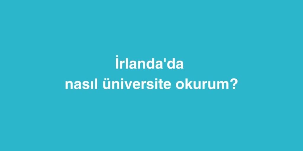İrlanda'da Nasıl Üniversite Okurum? 1 Irlandada Nasil Universite Okurum