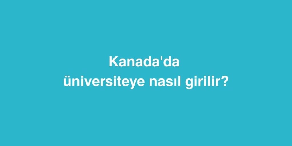 Kanadada Universiteye Nasil Girilir
