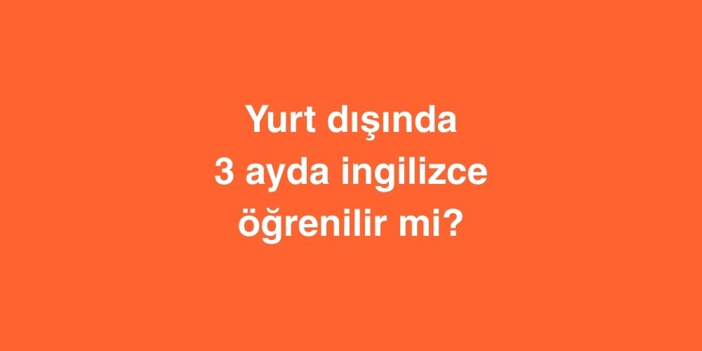 Yurt Disinda 3 Ayda Ingilizce Ogrenilir mi 4