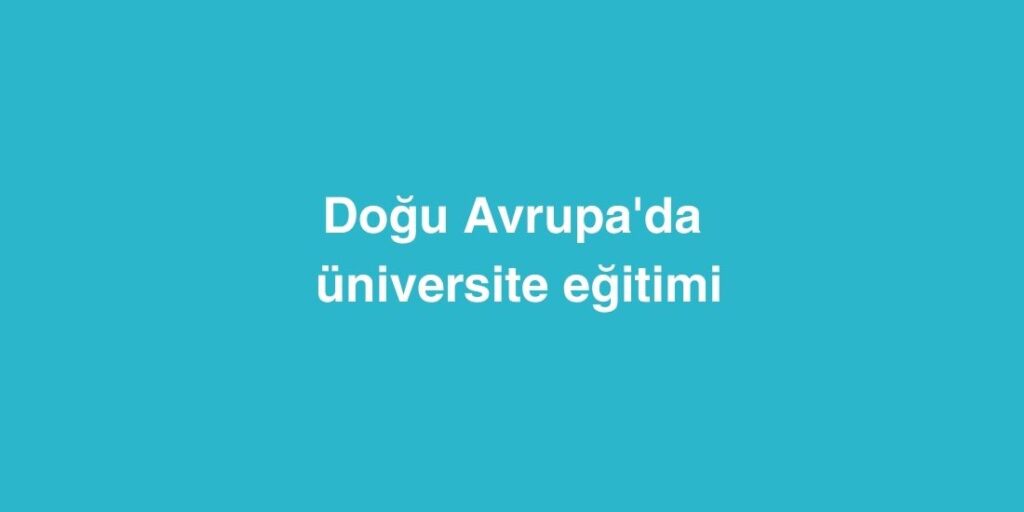 Doğu Avrupa'da Üniversite Eğitimi 1 Dogu Avrupada Universite Egitimi