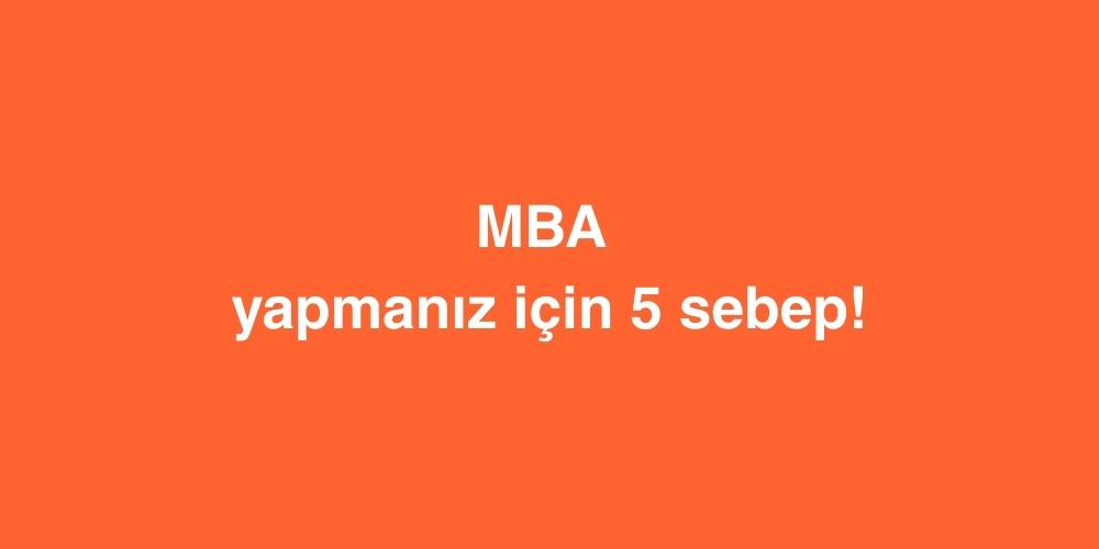 MBA Yapmaniz icin 5 Sebep