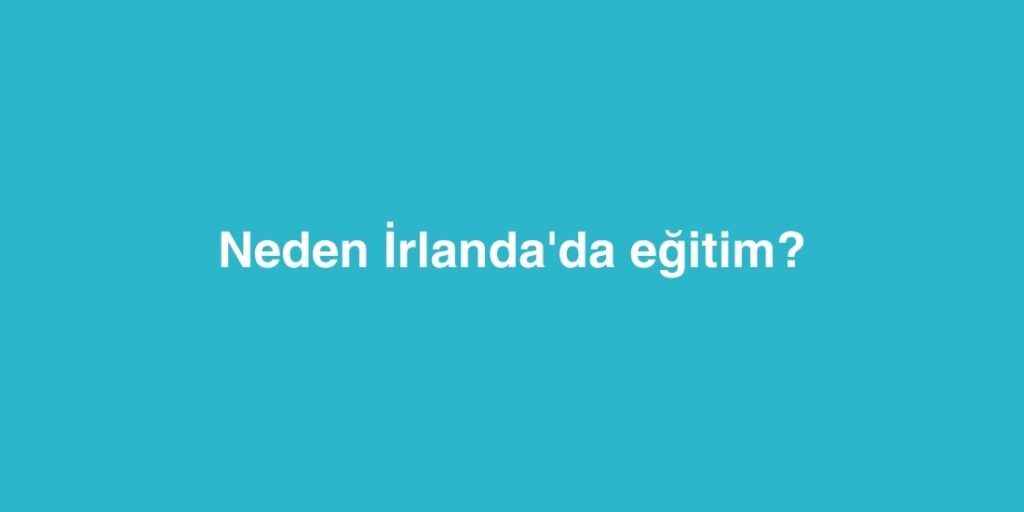 Neden İrlanda'da Eğitim? 1 Neden Irlandada Egitim