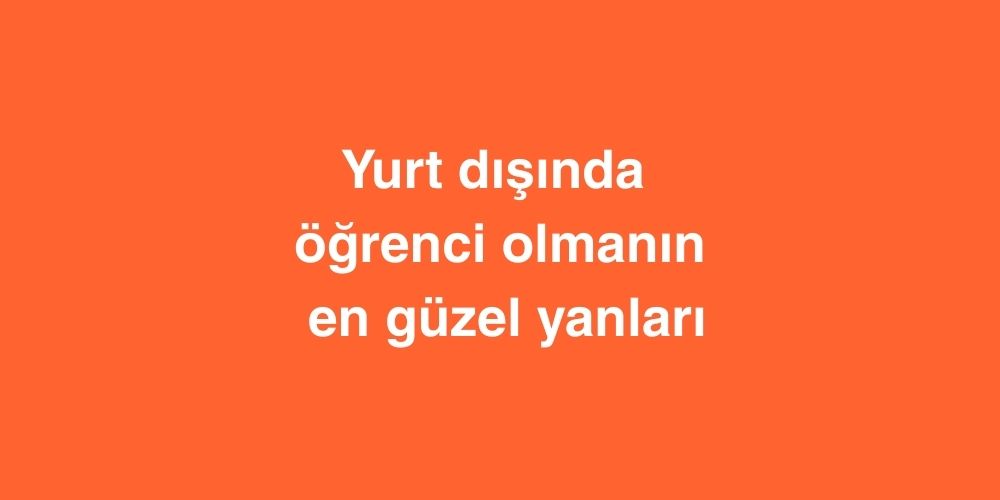 Yurt Dışında Öğrenci Olmanın En Güzel Yanları 1 Yurt Disinda Ogrenci Olmanin En Guzel Yanlari