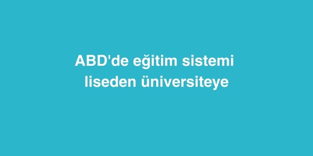 ABDde Egitim Sistemi Liseden Universiteye