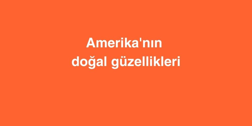 Amerika'nın Doğal Güzellikleri 1 Amerikanin Dogal Guzellikleri 2