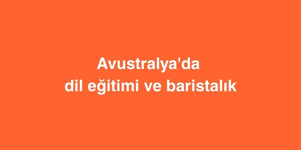 Avustralya'da Dil Eğitimi ve Baristalık 1 Avustralyada Dil Egitimi ve Baristalik 3