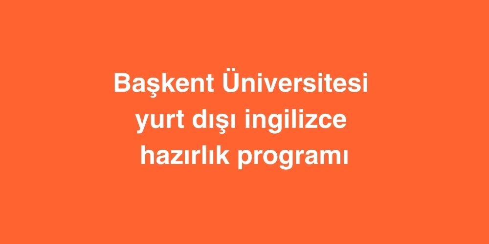 Başkent Üniversitesi Yurt Dışı İngilizce Hazırlık Programı 1 Baskent Universitesi Yurt Disi Ingilizce Hazirlik Programi