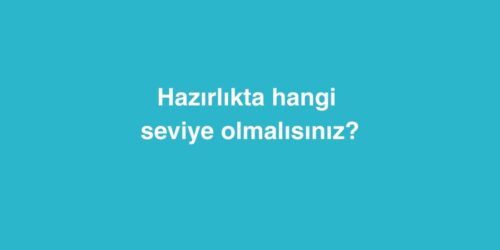 Hazırlıkta hangi seviye olmalısınız? 300 Hazirlikta hangi seviye olmalisiniz