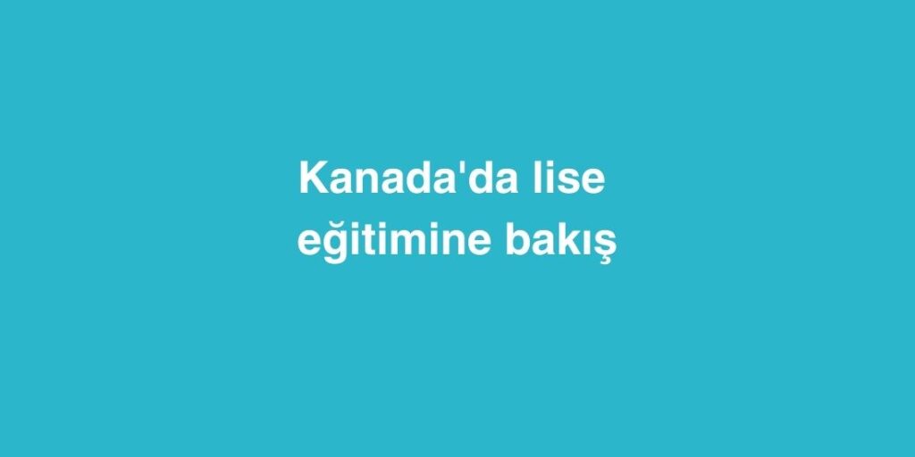 Kanada'da Lise Eğitimine Bakış 1 Kanadada Lise Egitimine Bakis