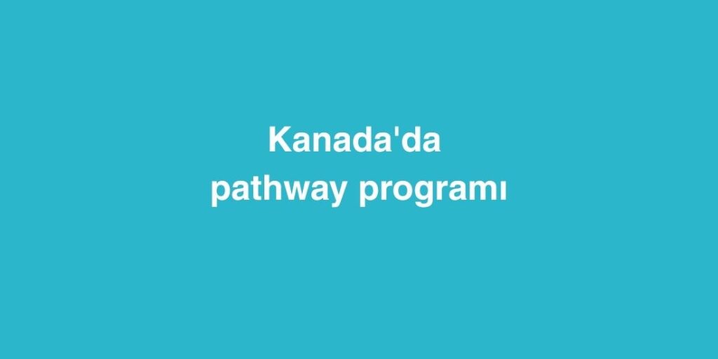 Kanada'da Pathway Programı 1 Kanadada Pathway Programi
