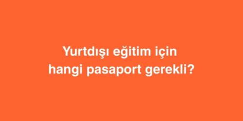 Yurtdışı Eğitim için Hangi Pasaport Gerekli? 305 Yurtdisi Egitim icin Hangi Pasaport Gerekli