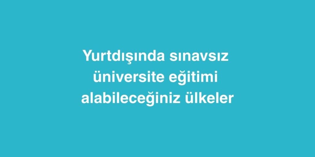 Yurtdışında Sınavsız Üniversite Eğitimi Alabileceğiniz Ülkeler 1 Yurtdisinda Sinavsiz Universite Egitimi Alabileceginiz Ulkeler