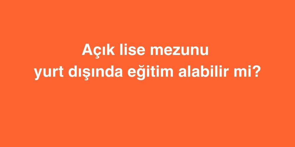 Açık Lise Mezunu Yurt dışında Eğitim Alabilir Mi? 1 Acik Lise Mezunu Yurt disinda Egitim Alabilir Mi