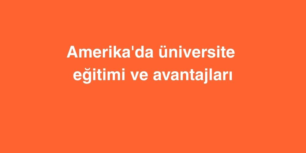 Amerika'da Üniversite Eğitimi ve Avantajları 1 Amerikada Universite Egitimi ve Avantajlari