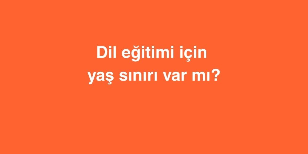 Dil Eğitimi İçin Yaş Sınırı Var Mı? 1 Dil Egitimi Icin Yas Siniri Var Mi