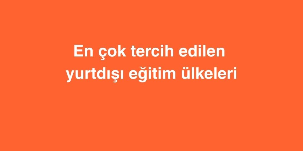 En Çok Tercih Edilen Yurtdışı Eğitim Ülkeleri 1 En Cok Tercih Edilen Yurtdisi Egitim Ulkeleri