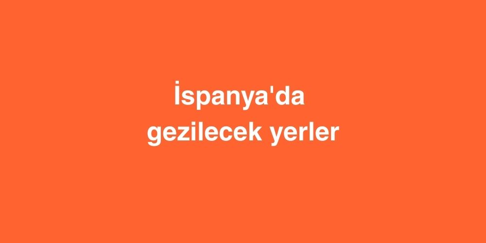Ispanyada Gezilecek Yerler