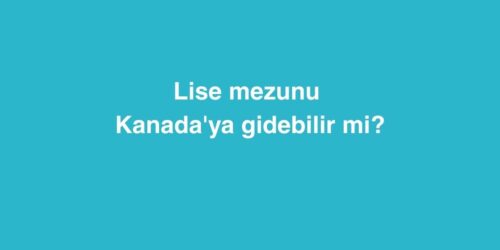 Lise Mezunu Kanada'ya Gidebilir Mi? 282 Lise Mezunu Kanadaya Gidebilir Mi 2