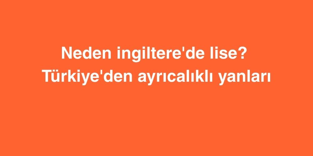 Neden İngiltere'de Lise? Türkiye'den Ayrıcalıklı Yanları 1 Neden Ingilterede Lise Turkiyeden Ayricalikli Yanlari