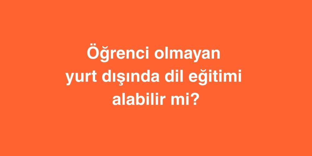 Öğrenci Olmayan Yurt dışında Dil Eğitimi Alabilir Mi? 1 Ogrenci Olmayan Yurt disinda Dil Egitimi Alabilir Mi