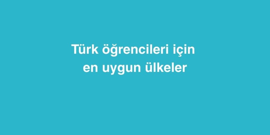 Türk Öğrencileri İçin En Uygun Ülkeler 1 Turk Ogrencileri Icin En Uygun Ulkeler
