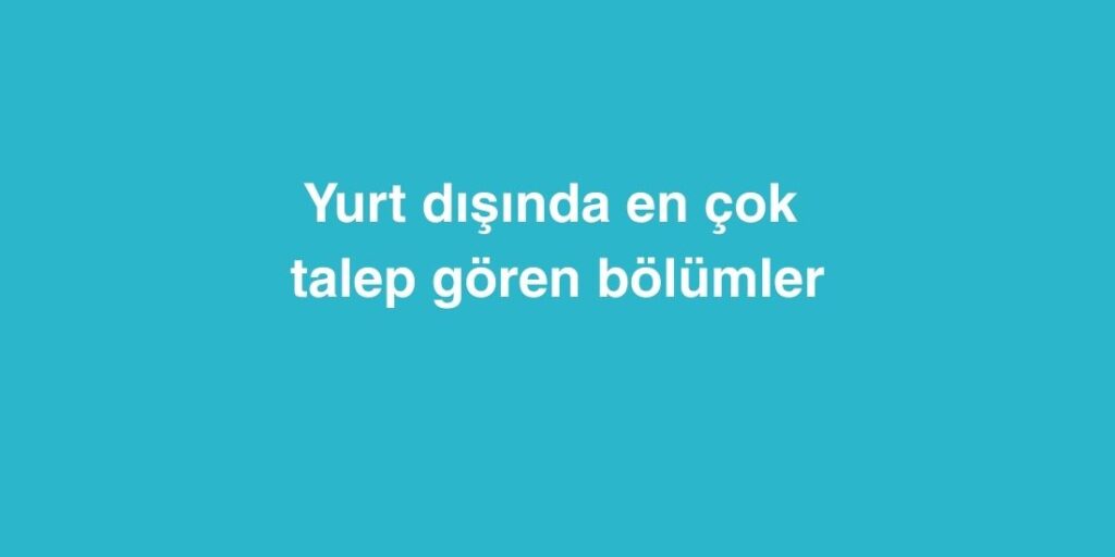 Yurt Disinda En Cok Talep Goren Bolumler