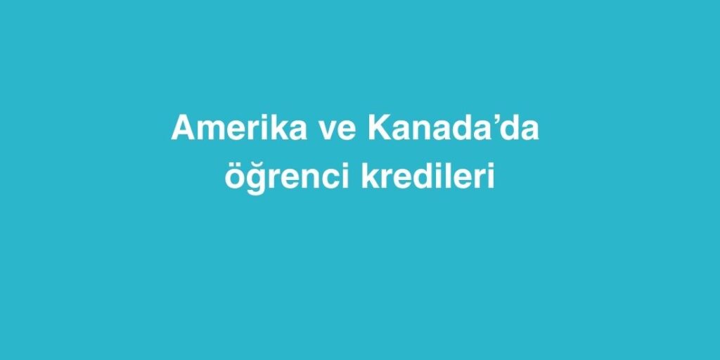 Amerika ve Kanada’da Öğrenci Kredileri 1 Amerika ve Kanadada Ogrenci Kredileri