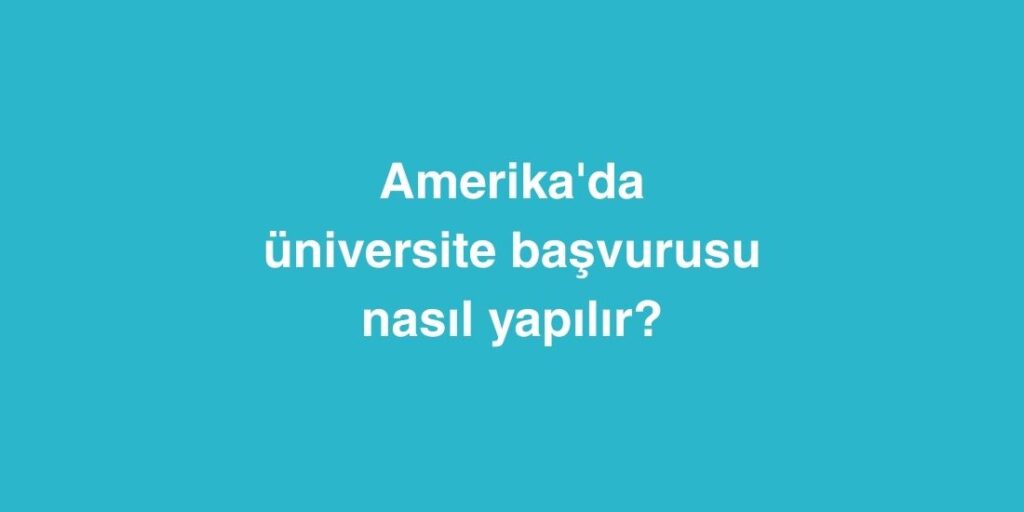 Amerikada Universite Basvurusu Nasil Yapilir